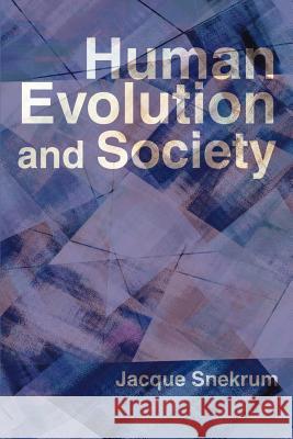 Human Evolution and Society Jacque Snekrum 9780595187911 Authors Choice Press