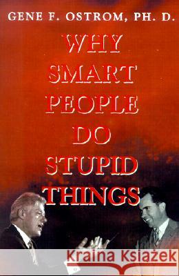 Why Smart People Do Stupid Things Gene F. Ostrom 9780595187980 Writer's Showcase Press
