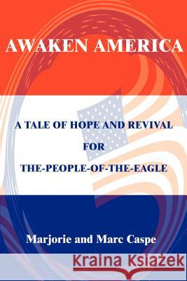 Awaken America: A Tale of Hope and Revival for The-People-Of-The-Eagle Caspe, Marjorie 9780595188864 Writers Club Press