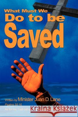 What Must We Do to Be Saved Juan D. Lane 9780595189168 Writers Club Press