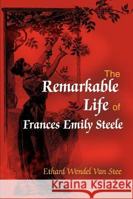 The Remarkable Life of Frances Emily Steele Ethard Wendel Va 9780595189359 Writers Club Press