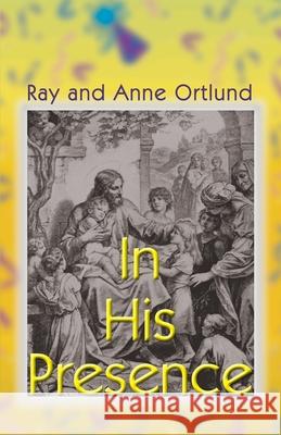 In His Presence Raymond C., Jr. Ortlund Anne Ortlund 9780595189540 Authors Choice Press