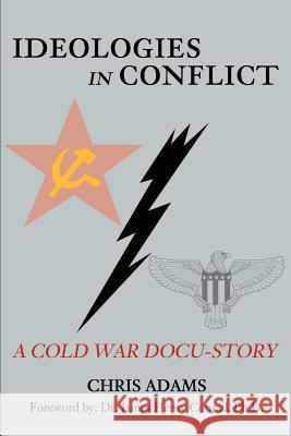 Ideologies in Conflict: A Cold War Docu-Story Adams, Chris S., Jr. 9780595189632 Writer's Showcase Press