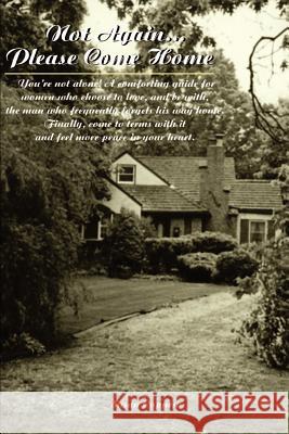 Not Again...Please Come Home: You're Not Alone? a Comforting Guide for Women Who Choose to Love, and Be With, the Man Who Frequently Forgets His Way Capurso, Susan 9780595189700 Writers Club Press