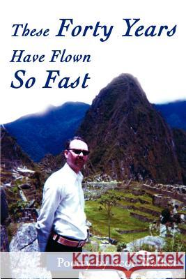 These Forty Years Have Flown So Fast Scot Walker 9780595190010 Authors Choice Press