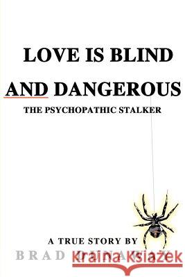 Love is Blind and Dangerous: The Psychopathic Stalker Dunaway, Brad 9780595190287
