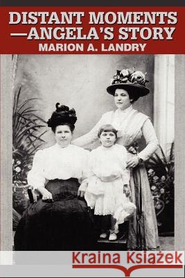 Distant Moments--Angela's Story Marion A. Landry 9780595190683 Writers Club Press