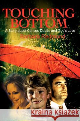 Touching Bottom: A Story about Cancer, Death, and God's Love Redmond, Barbara 9780595191123 Writers Club Press