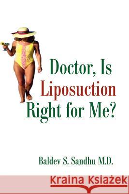 Doctor, Is Liposuction Right for Me? Baldev S. Sandhu 9780595191246 Writers Club Press