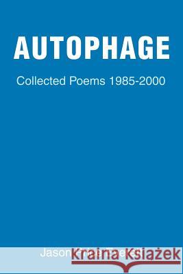 Autophage: Collected Poems 1985-2000 Everett, Jason Price 9780595191697 Writers Club Press