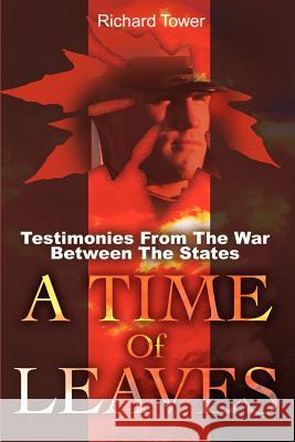 A Time of Leaves: Testimonies from the War Between the States Tower, Richard 9780595191765 Writers Club Press