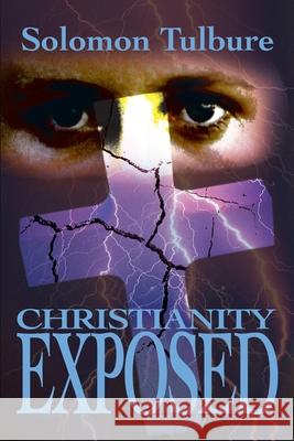 Christianity Exposed Solomon Tulbure 9780595191819 Writers Club Press