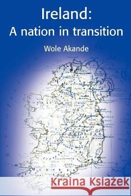 Ireland: A Nation in Transition Wole Akande 9780595192014 Writers Club Press