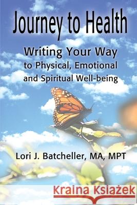 Journey to Health: Writing Your Way to Physical, Emotional and Spiritual Well-Being Batcheller, Lori J. 9780595192229 Writers Club Press