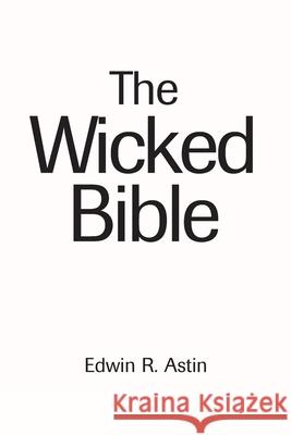 The Wicked Bible Edwin R. Astin 9780595192557 Writers Club Press