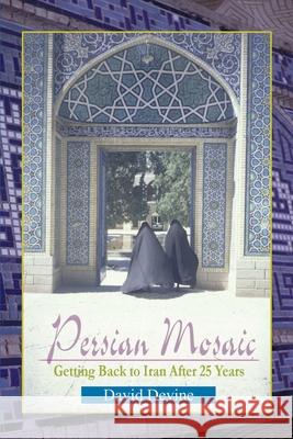 Persian Mosaic: Getting Back to Iran After 25 Years Devine, David 9780595192588