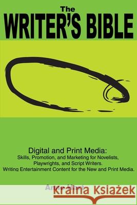 The Writer's Bible : Digital and Print Media: Skills, Promotion, and Marketing for Novelists, Playwrights, and Script Writers. Writing Entertainment Content for the New and Print Media Anne Hart 9780595193059 Authors Choice Press