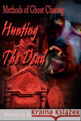 Hunting the Dead : Methods of Ghost Chasing Brian Roesch 9780595193103 Writers Club Press