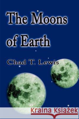 The Moons of Earth Chad T. Lewis 9780595193295