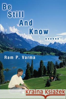 Be Still and Know...... Ram P. Varma 9780595193325 Writers Club Press