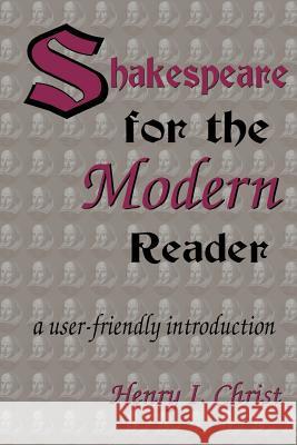 Shakespeare for the Modern Reader: A User-Friendly Introduction Christ, Henry I. 9780595193561 Writer's Showcase Press