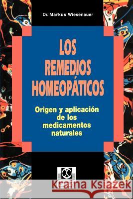 Los Remedios Homeopaticos Origen y Aplicacion de los Medicamentos Naturales Markus Wiesenauer 9780595193820 
