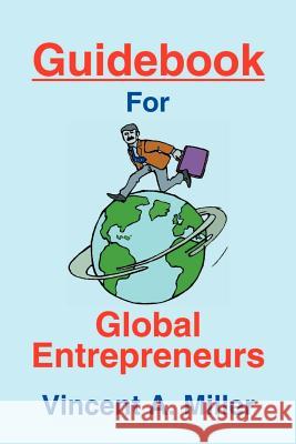 Guidebook for Global Entrepreneurs Vincent A. Miller 9780595194032 Writers Club Press