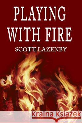 Playing with Fire Scott Lazenby 9780595194100