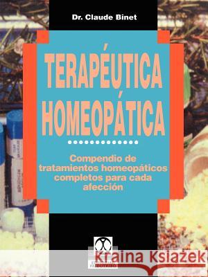 Terapeutica Homeopatica : Compendio de Tratamientos Homeopaticos Completos Para Cada Afeccion Claude Binet 9780595194261 