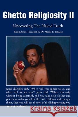 Ghetto Religiosity II: Uncovering the Naked Truth Amani, Khalil 9780595194452 Writers Club Press
