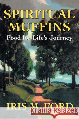 Spiritual Muffins: Food for Life's Journey Ford, Iris M. 9780595194704 Writers Club Press