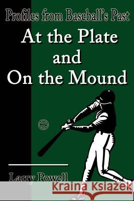 At the Plate and on the Mound: Profiles from Baseball's Past Powell, Larry 9780595194780 Writer's Showcase Press