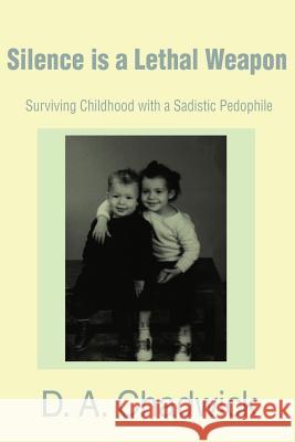 Silence is a Lethal Weapon: Surviving Childhood with a Sadistic Pedophile Chadwick, D. a. 9780595194919 Writers Club Press