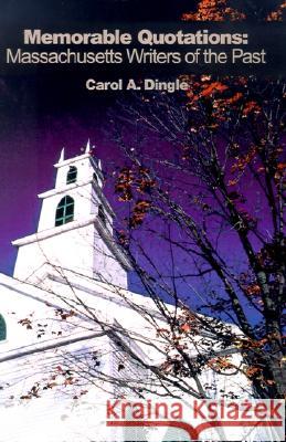 Memorable Quotations: Massachusetts Writers of the Past Dingle, Carol A. 9780595194995 Writers Club Press