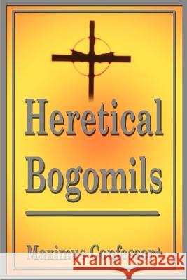 Heretical Bogomils Maximus Confessor+ 9780595195299 Writers Club Press