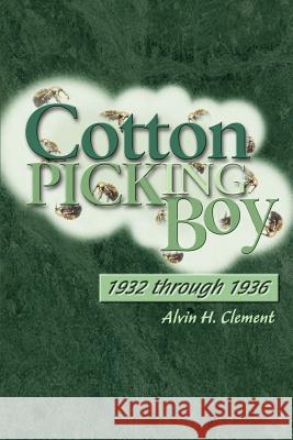 Cotton Picking Boy: 1932 through 1936 Clement, Alvin H. 9780595195534 Writers Club Press