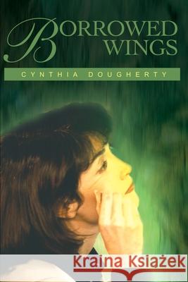 Borrowed Wings Cynthia Dougherty 9780595195923 Writers Club Press