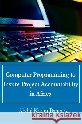 Computer Programming to Insure Project Accountability in Africa Abdul Karim Bangura 9780595196425 Authors Choice Press