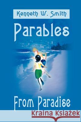 Parables from Paradise Kenneth W. Smith 9780595196593