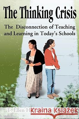 The Thinking Crisis: The Disconnected of Teaching and Learning in Today's Schools Hill, T. Ellen 9780595196791 Authors Choice Press