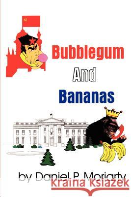 Bubblegum and Bananas Daniel P. Moriarty 9780595196814