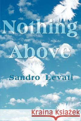 Nothing Above Sandro Levati 9780595196920 Writers Club Press