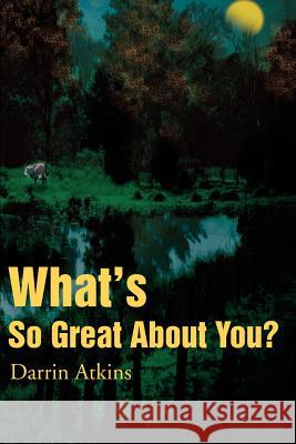 What's So Great about You? Darrin Atkins 9780595197057