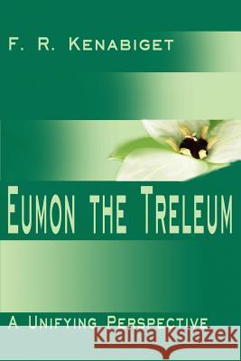 Eumon the Treleum: A Unifying Perspective Kenabiget, F. R. 9780595197088 Writers Club Press