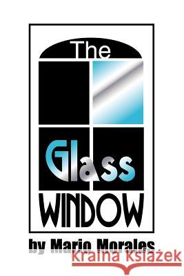 The Glass Window Mario Morales 9780595197262 Authors Choice Press