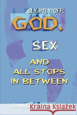 Slightly Off: God, Sex and All Stops Between Daniel Reynolds Erin Kincannon 9780595197392 Writers Club Press