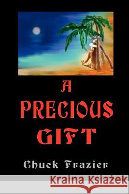 A Precious Gift Chuck Frazier 9780595197408 Writers Club Press