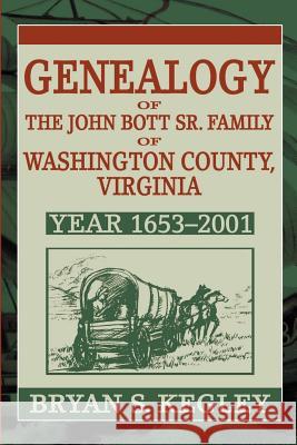 Genealogy of the John Bott Sr. Family of Washington County, Virginia: Year 1653-2001 Kegley, Bryan S. 9780595197439 Writers Club Press