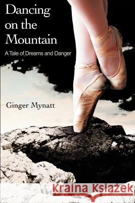 Dancing on the Mountain: A Tale of Dreams and Danger Mynatt, Ginger 9780595197521 Writers Club Press