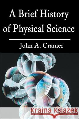 A Brief History of Physical Science John A. Cramer 9780595197545 Writers Club Press
